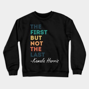 The First But Not The Last Kamala Harris Crewneck Sweatshirt